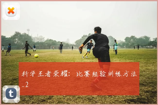 科学王者荣耀：比赛经验训练方法_2