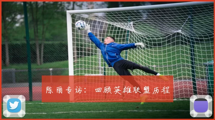 陈丽专访：回顾英雄联盟历程